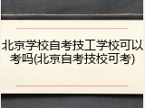 北京学校自考技工学校可以考吗(北京自考技校可考)