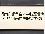 河南有哪些自考学校职业高中的(河南自考职高学校)