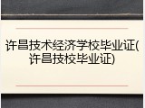 许昌技术经济学校毕业证(许昌技校毕业证)