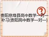 贵阳息烽县高中数学一对一补习(贵阳高中数学一对一)