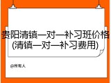 贵阳清镇一对一补习班价格(清镇一对一补习费用)