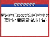 衢州产后康复培训机构排名(衢州产后康复培训排名)