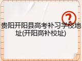 贵阳开阳县高考补习学校地址(开阳高补校址)