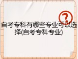 自考专科有哪些专业可以选择(自考专科专业)