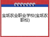 宝坻农业职业学校(宝坻农职校)