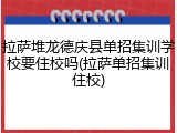 拉萨堆龙德庆县单招集训学校要住校吗(拉萨单招集训住校)