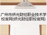广州市侨光财经职业技术学校官网(侨光财经职校官网)