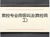 数控专业高级叫法(数控高工)