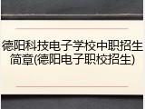 德阳科技电子学校中职招生简章(德阳电子职校招生)
