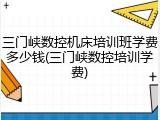 三门峡数控机床培训班学费多少钱(三门峡数控培训学费)