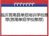 临沂莒南县单招培训学校推荐(莒南单招学校推荐)