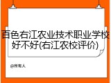 百色右江农业技术职业学校好不好(右江农校评价)