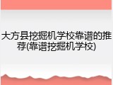大方县挖掘机学校靠谱的推荐(靠谱挖掘机学校)