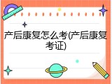 产后康复怎么考(产后康复考证)