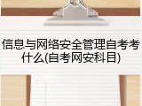 信息与网络安全管理自考考什么(自考网安科目)