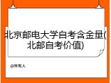 北京邮电大学自考含金量(北邮自考价值)