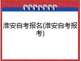 淮安自考报名(淮安自考报考)