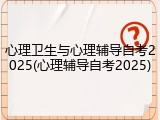 心理卫生与心理辅导自考2025(心理辅导自考2025)