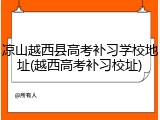 凉山越西县高考补习学校地址(越西高考补习校址)