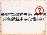 杭州拱墅数控专业中专学校排名(数控中专杭州排名)
