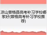 凉山普格县高考补习学校哪家好(普格高考补习学校推荐)