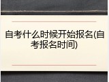 自考什么时候开始报名(自考报名时间)