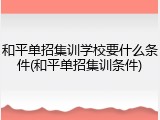 和平单招集训学校要什么条件(和平单招集训条件)