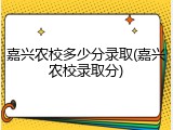 嘉兴农校多少分录取(嘉兴农校录取分)