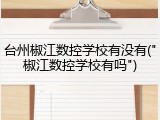 台州椒江数控学校有没有("椒江数控学校有吗")