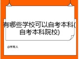 有哪些学校可以自考本科(自考本科院校)
