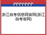 浙江自考信息网官网(浙江自考官网)