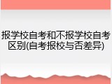 报学校自考和不报学校自考区别(自考报校与否差异)