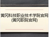 黄冈科技职业技术学院官网(黄冈职院官网)