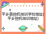 平乡县挖机培训学校地址(平乡挖机培训地址)