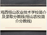 鸡西恒山农业技术学校简介及录取分数线(恒山农校简介分数线)