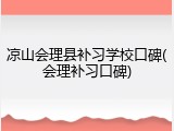 凉山会理县补习学校口碑(会理补习口碑)