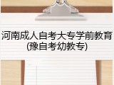 河南成人自考大专学前教育(豫自考幼教专)