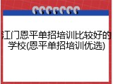 江门恩平单招培训比较好的学校(恩平单招培训优选)