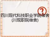 四川现代科技职业学院宿舍(川现职院宿舍)