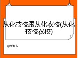 从化技校跟从化农校(从化技校农校)