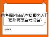 自考福州师范本科报名入口(福州师范自考报名)