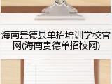 海南贵德县单招培训学校官网(海南贵德单招校网)