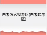 自考怎么换考区(自考转考区)