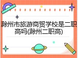 滁州市旅游商贸学校是二职高吗(滁州二职高)