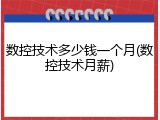 数控技术多少钱一个月(数控技术月薪)