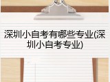 深圳小自考有哪些专业(深圳小自考专业)