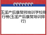 玉溪产后康复师培训学校排行榜(玉溪产后康复培训排行)