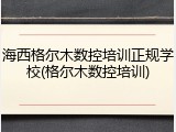 海西格尔木数控培训正规学校(格尔木数控培训)