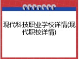 现代科技职业学校详情(现代职校详情)