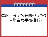 漳州自考学校有哪些学校好(漳州自考学校推荐)